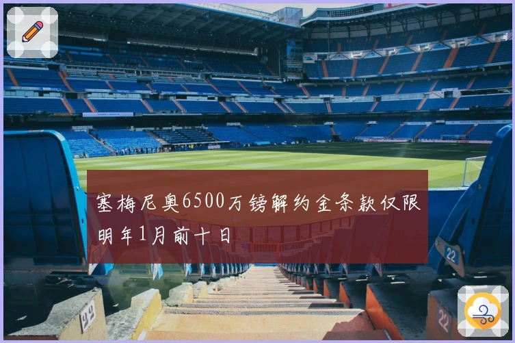 塞梅尼奥6500万镑解约金条款仅限明年1月前十日